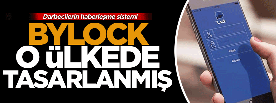 Darbecilerin haberleşme sistemi ByLock o ülkede tasarlanmış