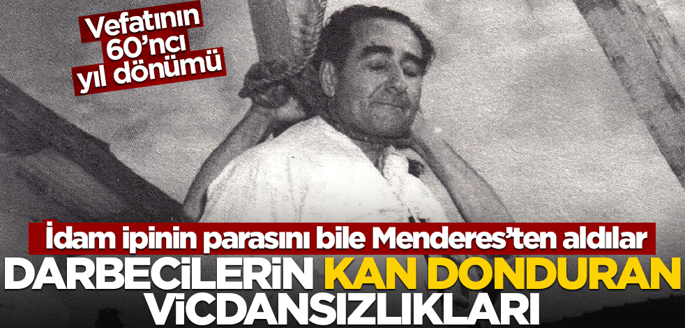 Darbecilerin kini! İp, kefen, mezar parasını bile Menderes’ten aldılar