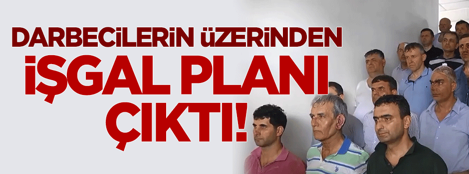 Darbeci subayların üzerinden işgal listesi çıktı!