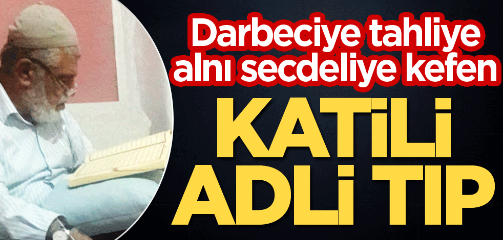 Darbeciye tahliye, alnı secdeliye kefen! Katili Adli Tıp