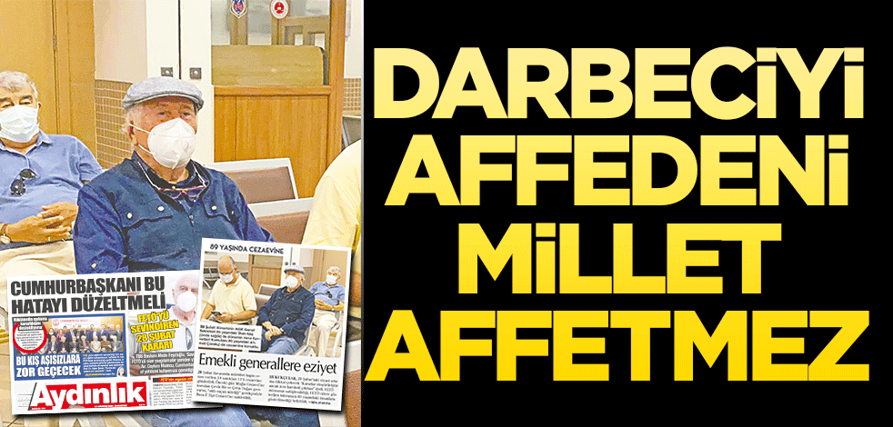 Darbeciyi affedeni millet affetmez