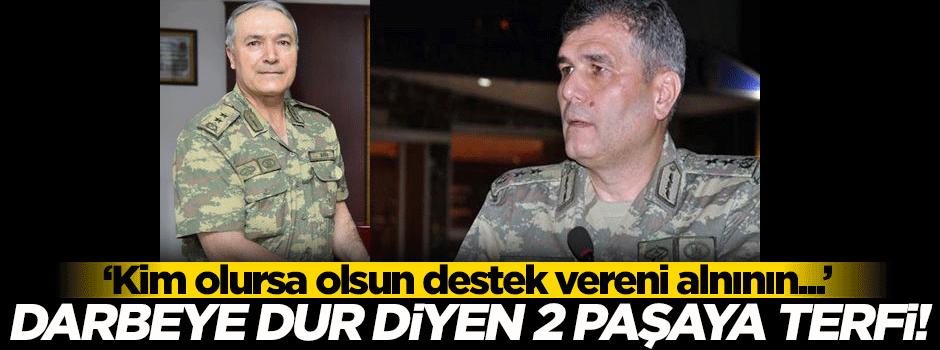 Darbeye dur diyen iki general terfi aldı!