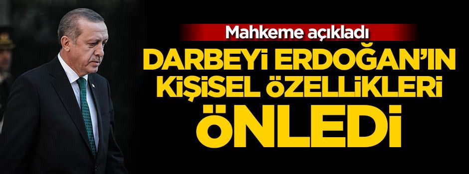 ''Darbeyi Erdoğan'ın kişisel özellikleri önledi''