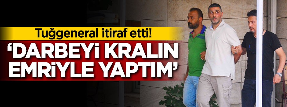 'Darbeyi görünmeyen kralın emriyle yaptım'