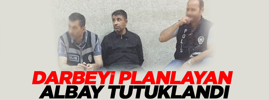 Darbeyi planlayan Albay Muharrem Köse tutuklandı