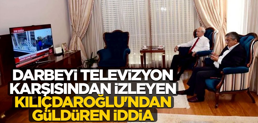 Darbeyi televizyon karşısından izleyen Kılıçdaroğlu'ndan güldüren iddia