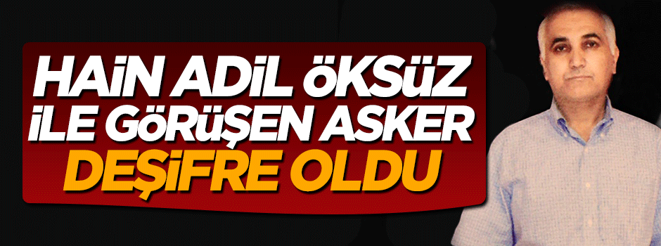 Darbeyi yöneten hain Adil Öksüz ile görüşen asker bulundu
