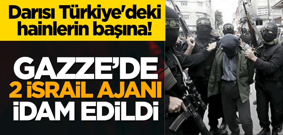 Darısı Türkiye'deki hainlerin başına! Gazze’de 2 İsrail ajanı idam edildi
