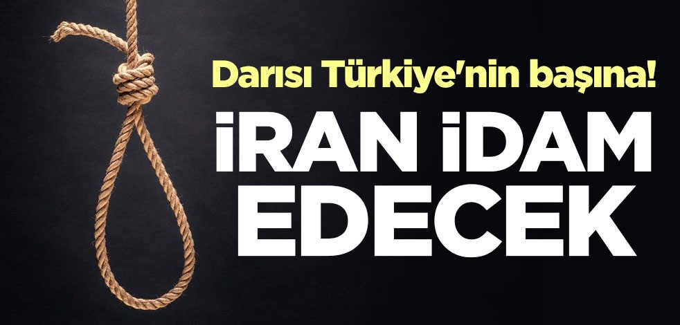 Darısı Türkiye'nin başına! İran idam edecek