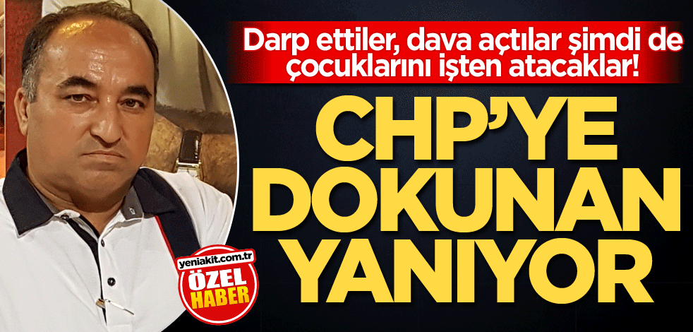 Darp ettiler, dava açtılar şimdi de çocuklarını işten atacaklar! CHP’ye dokunan yanıyor