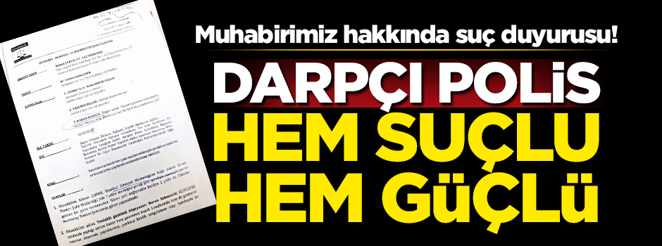 Darpçı polis hem suçlu hem güçlü