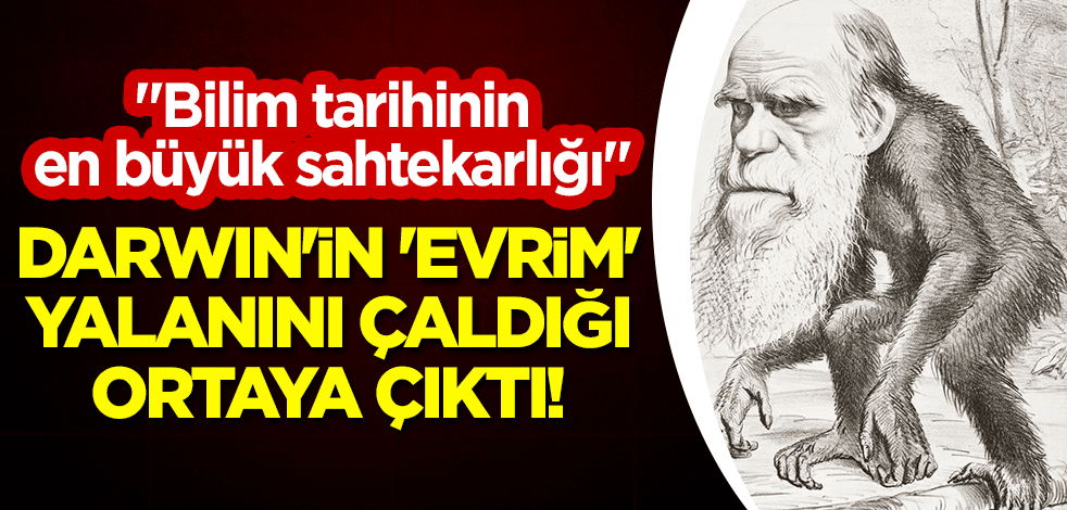 Darwin'in 'evrim' yalanını çaldığı ortaya çıktı! "Bilim tarihinin en büyük sahtekarlığı"
