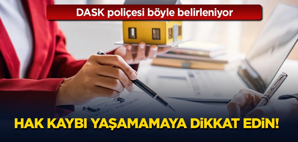 DASK poliçesi böyle belirleniyor! Hak kaybı yaşamamaya dikkat edin!