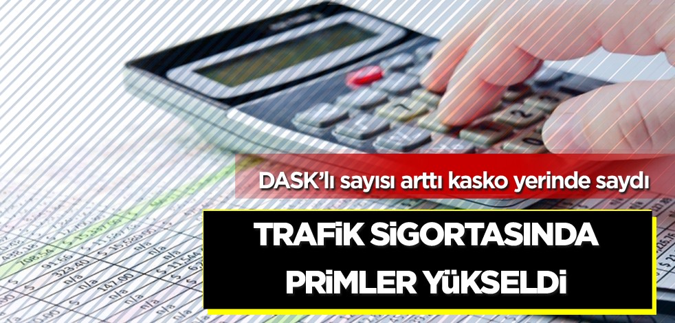 DASK’lı sayısı arttı kasko yerinde saydı! Trafik sigortasında primler yükseldi