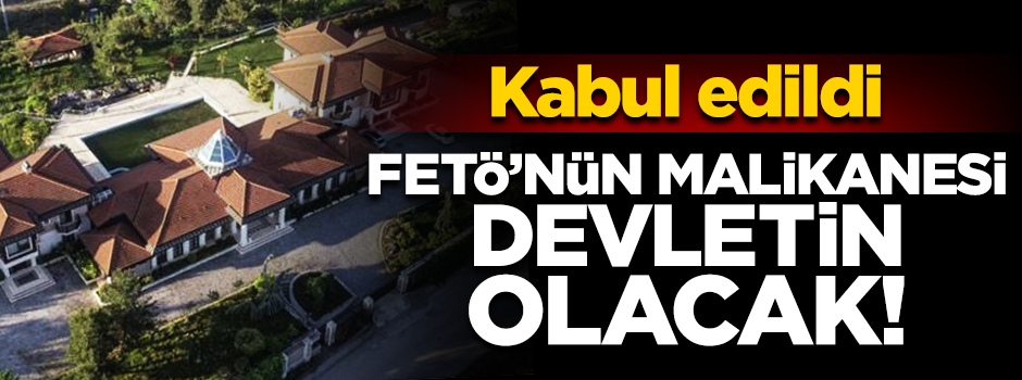 Dava açılıyor! FETÖ'nün malikanesi devletin olacak
