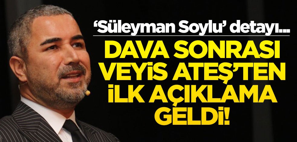 Dava sonrası Veyis Ateş'ten ilk açıklama geldi! Süleyman Soylu detayı dikkat çekti