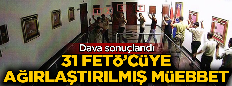 Dava sonuçlandı! 31 FETÖ'cüye ağırlaştırılmış müebbet