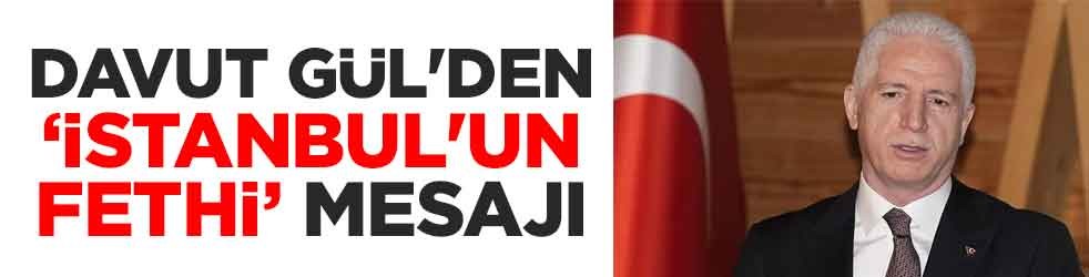 Davut Gül'den 'İstanbul'un Fethi' mesajı