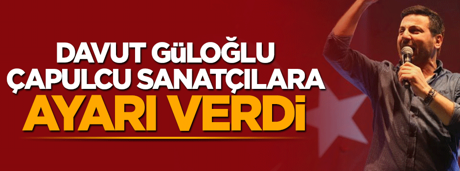 Davut Güloğlu çapulcu sanatçılara ayarı verdi
