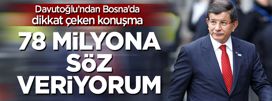 Davutoğlu: 78 milyona söz veriyorum...