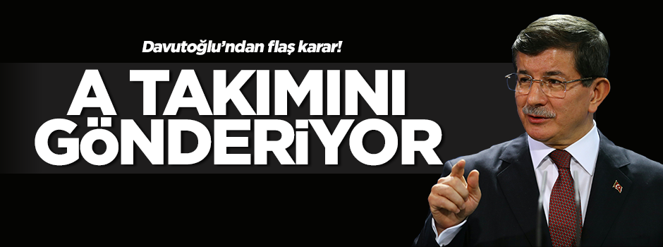 Davutoğlu A takımını gönderiyor