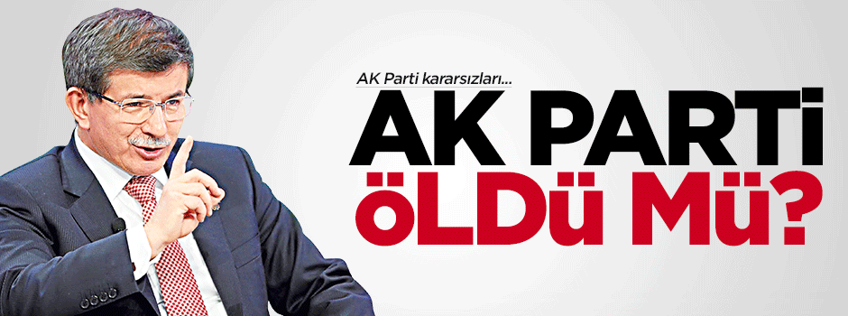 Davutoğlu: Ak Parti öldü mü?