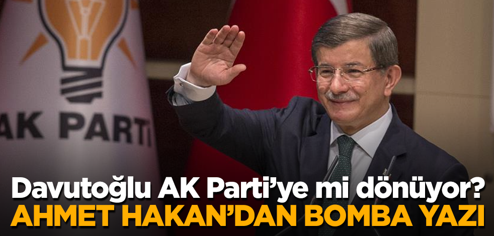 Davutoğlu AK Parti’ye mi dönüyor? Ahmet Hakan'dan bomba yazı