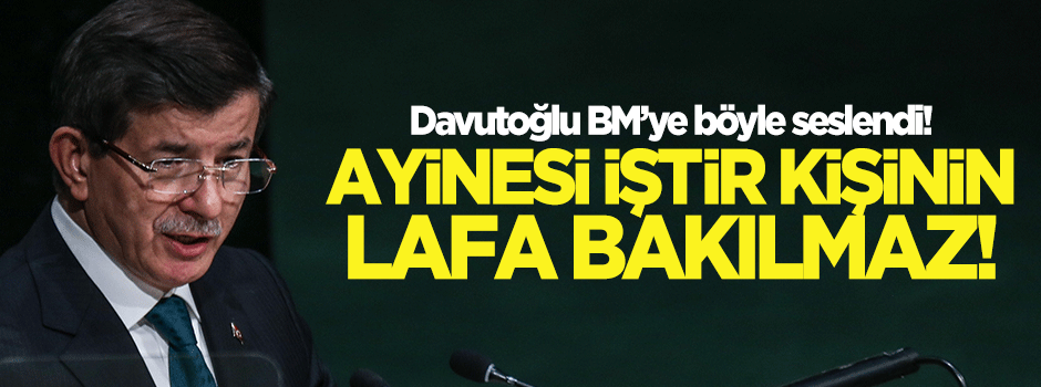 Davutoğlu: Ayinesi iştir kişinin lafa bakılmaz