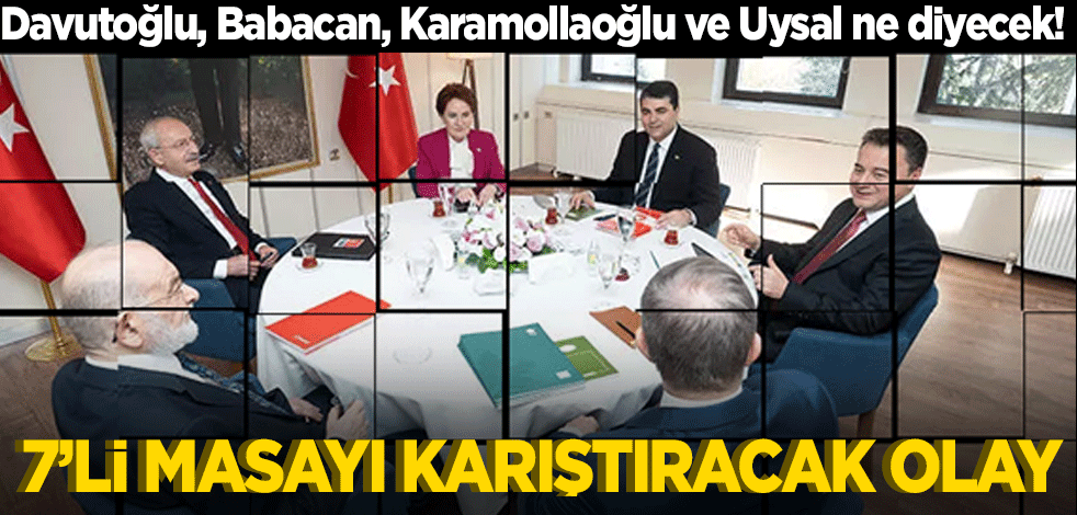Davutoğlu, Babacan, Karamollaoğlu ve Uysal ne diyecek! Altılı masayı karıştıracak olay