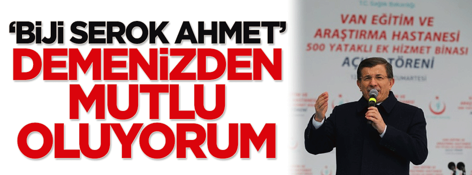 Davutoğlu: Biji Serok Ahmet' demenizden mutlu oluyorum
