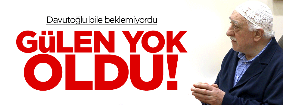 ''Davutoğlu bile beklemiyordu, Gülen yok oldu''