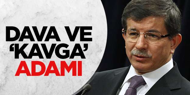 Davutoğlu bir dava ve bir 'kavga' adamı