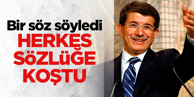 Davutoğlu bir söz söyledi, herkes sözlüğe koştu