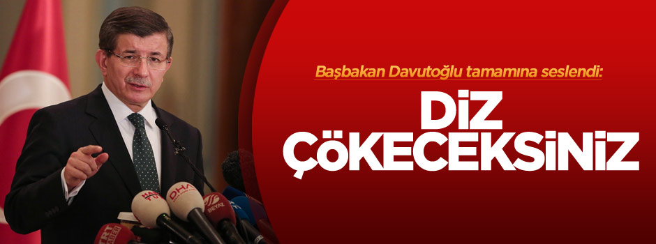 Davutoğlu: Bu milletin önünde diz çökeceksiniz
