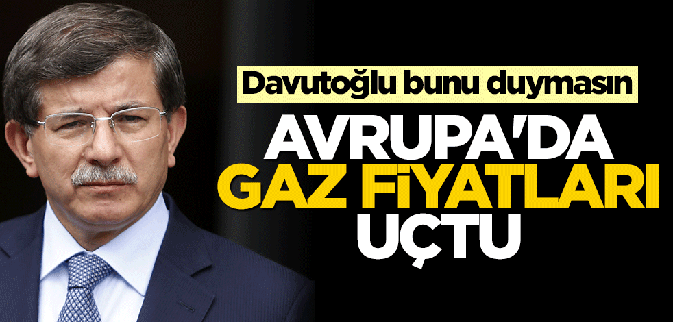 Davutoğlu bunu duymasın! Avrupa'da gaz fiyatları uçtu