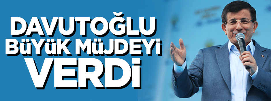 Davutoğlu, büyük müjdeyi verdi!