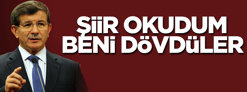 Davutoğlu: Çanakkale Şiirini okudum beni dövdüler