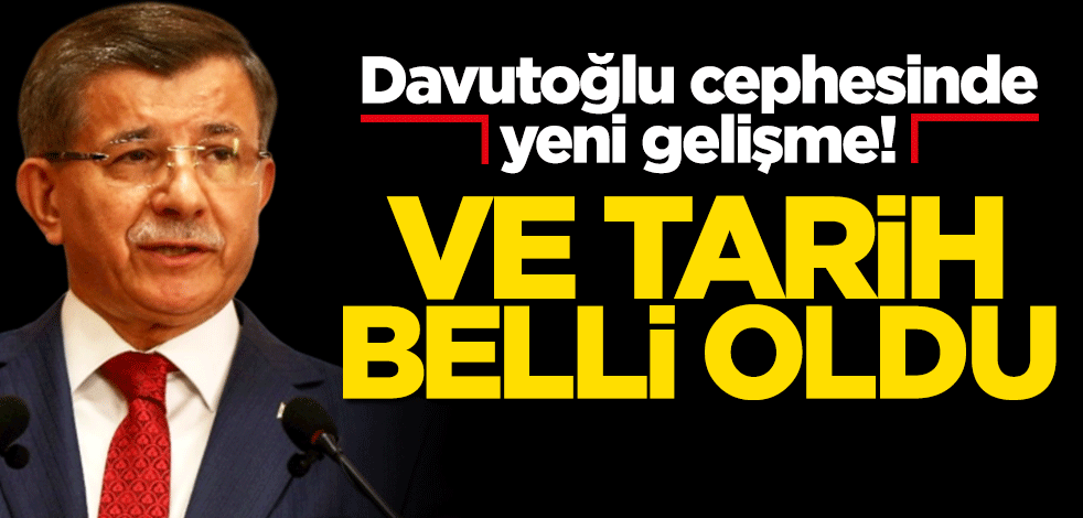 Davutoğlu cephesinde yeni gelişme! Tarih belli oldu
