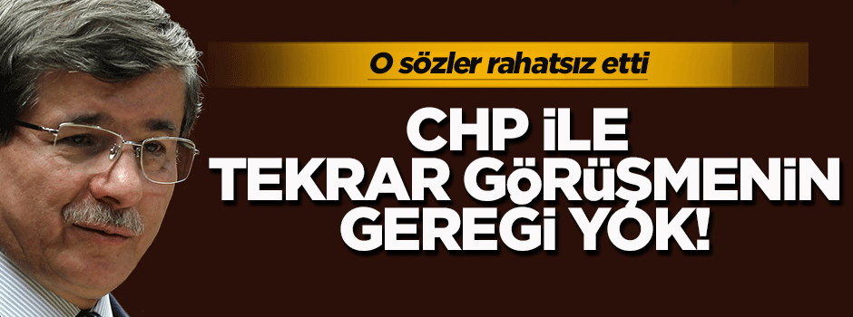 Davutoğlu: CHP ile tekrar görüşmenin gereği yok