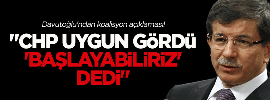 Davutoğlu: CHP uygun gördü ve 'Başlayabiliriz' dedi