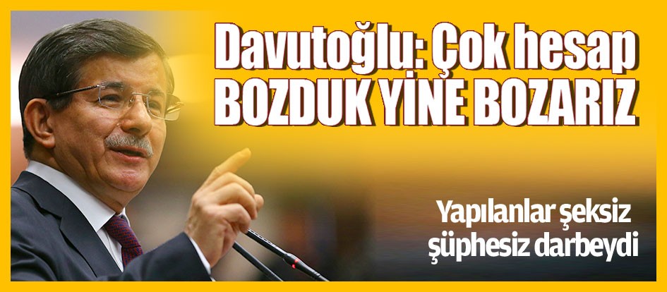 Davutoğlu: Çok hesap bozduk yine bozarız