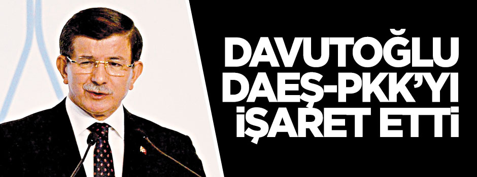 Davutoğlu da PKK ile DAEŞ’i işaret etti