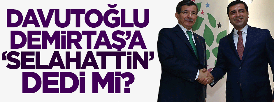 Davutoğlu Demirtaş'a 'Selahattin' dedi mi?