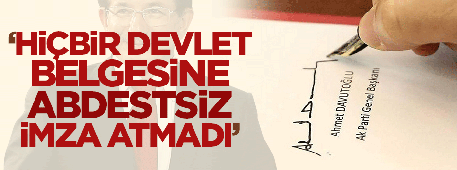 'Davutoğlu devlet belgelerine abdestsiz imza atmıyor'