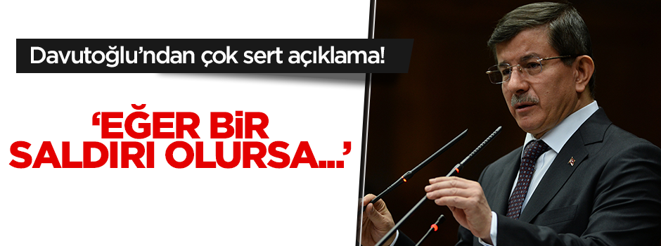 Davutoğlu: Eğer bir saldırı olursa!