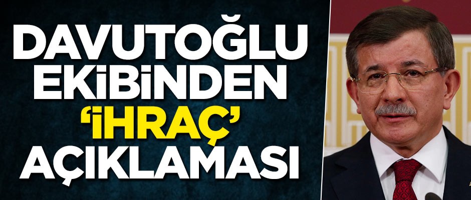 Davutoğlu ekibinden ihraç açıklaması