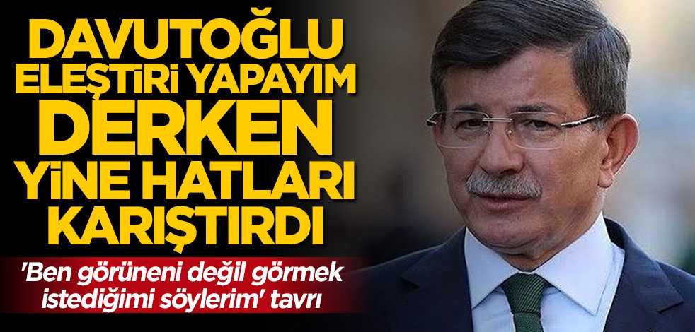 Davutoğlu eleştiri yapayım derken yine hatları karıştırdı