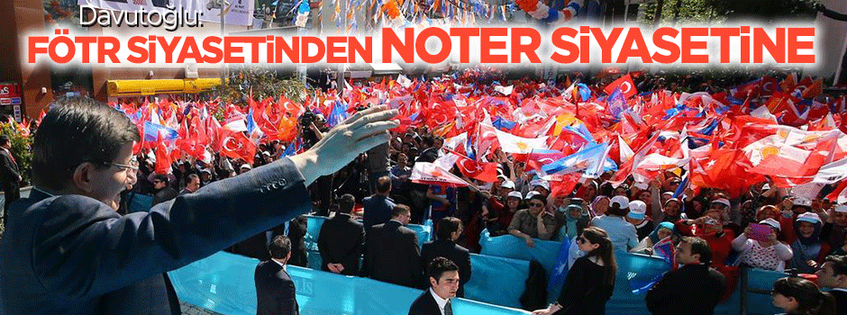 Davutoğlu: Fötr siyasetinden noter siyasetine