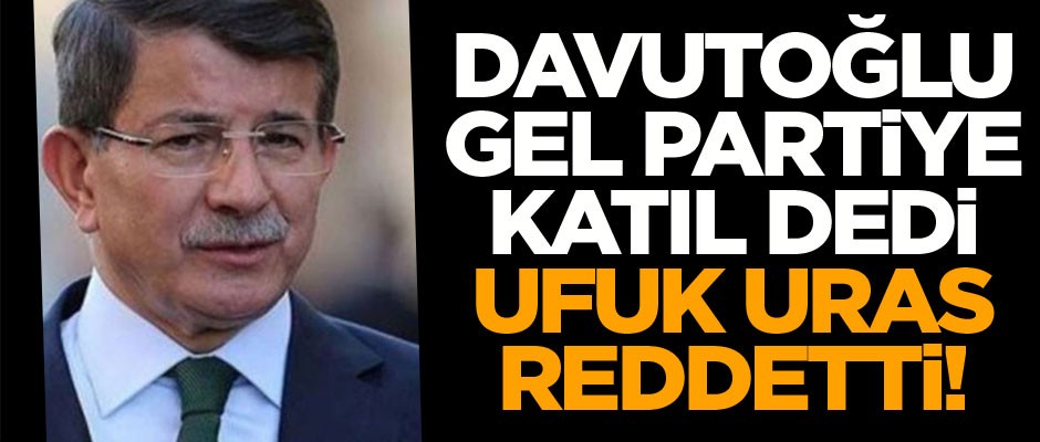 Davutoğlu gel partiye katıl dedi... Ufuk Uras reddetti