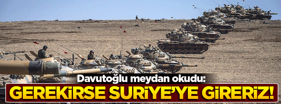 Davutoğlu: Gerekirse Suriye’de kara gücü kullanırız